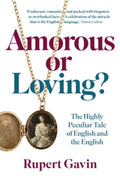 Amorous or Loving? : The Highly Peculiar Tale of English and the English by Sir Rupert Gavin
