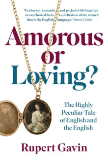 Amorous or Loving? : The Highly Peculiar Tale of English and the English by Sir Rupert Gavin